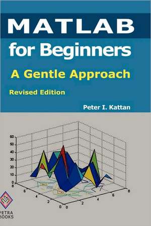 MATLAB for Beginners: A Gentle Approach de Peter Kattan