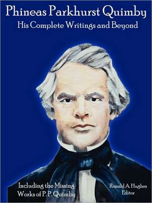 Phineas Parkhurst Quimby: His Complete Writings and Beyond de Ronald Hughes