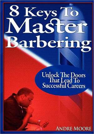 8 Keys to Master Barbering de Andre Moore