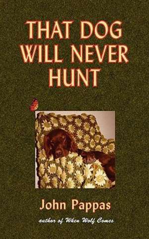 That Dog Will Never Hunt de John Anthony Pappas