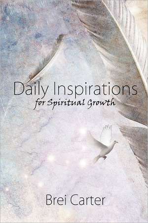 Daily Inspirations for Spiritual Growth de Brei Carter