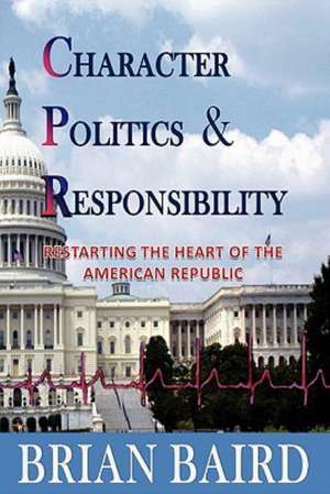 Character Politics and Responsibility de Brian Baird