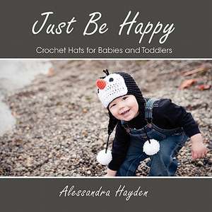 Just Be Happy - Crochet Hats for Babies and Toddlers de Alessandra Hayden