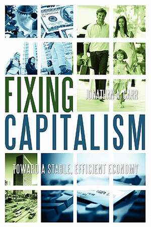 Fixing Capitalism: Toward a Stable, Efficient Economy de Jonathan A. Carr