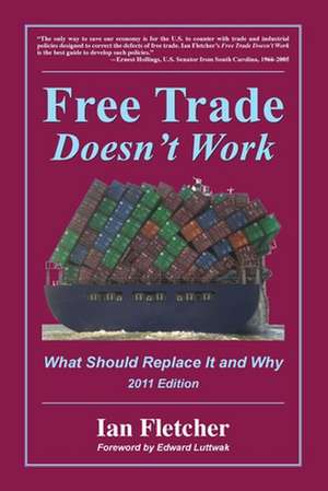 Free Trade Doesn't Work, 2011 Edition: What Should Replace It and Why de Ian Fletcher