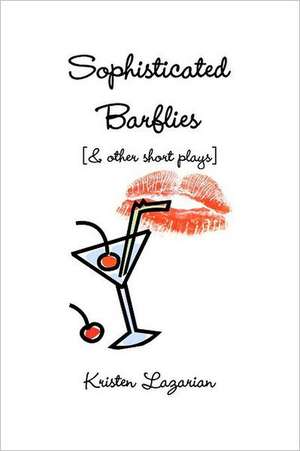 Sophisticated Barflies & Other Short Plays de Kristen Lazarian