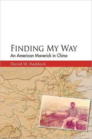 Finding My Way: An American Maverick in China de David M. Raddock