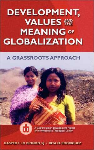 Development, Values, and the Meaning of Globalization: A Grassroots Approach de S.J. Gasper F. Lo Biondo