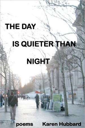 The Day Is Quieter Than Night de Karen Hubbard