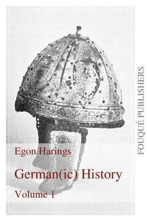 Germanic History Volume I de Egon Harings