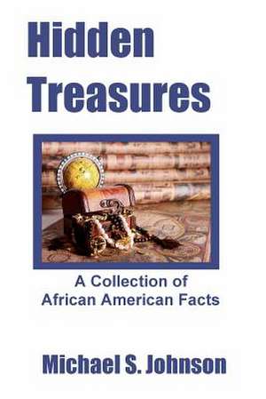 Hidden Treasures: A Collection of African American Facts de Michael S. Johnson