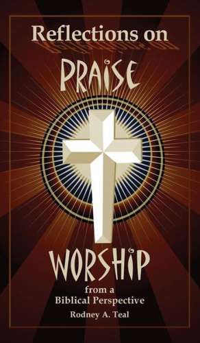 Reflections on Praise and Worship from a Biblical Perspective de Rodney a. Teal