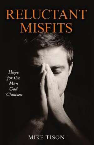 Reluctant Misfits: Hope for the Men God Chooses de Mike Tison