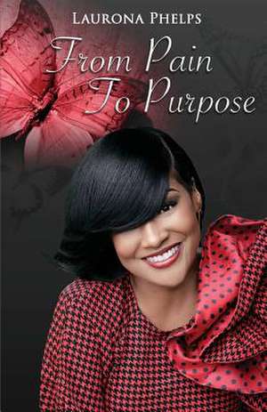 From Pain to Purpose de Laurona Phelps