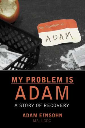 My Problem Is Adam - A Story of Recovery de Adam Einsohn