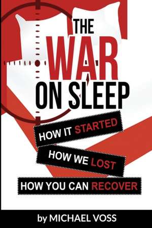 The War On Sleep: How it started. How we lost. How you can recover. de Michael Voss