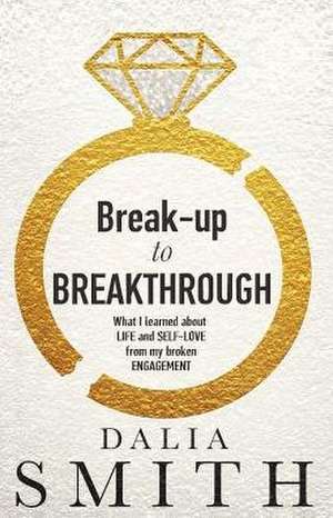 Break-up to Breakthrough de Dalia Smith