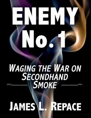 ENEMY No.1: Waging The War On Secondhand Smoke de James L. Repace