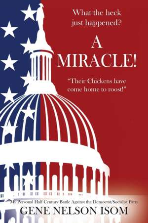 What the Heck Just Happened? A MIRACLE! "Their Chickens Have Come Home to Roost!" de Gene Nelson Isom