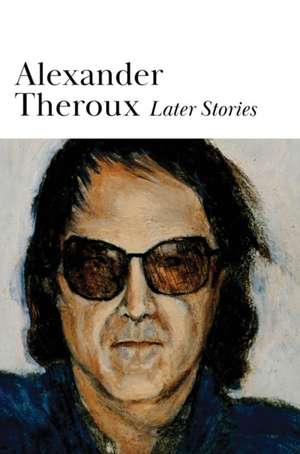 Later Stories de Alexander Theroux