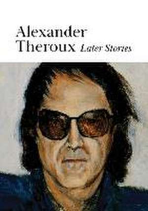 Later Stories de Alexander Theroux