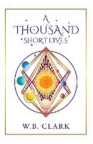 A Thousand Short Lives de W. B. Clark