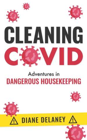 Cleaning Covid: Adventures in Dangerous Housekeeping de Diane Delaney