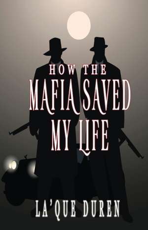 How the Mafia Saved My Life de La'Que Duren