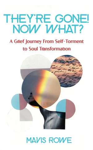 They're Gone! Now What? A Grief Journey from Self-Torment to Soul Transformation de Mavis Rowe