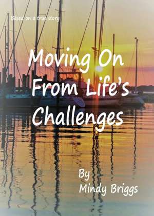 Moving On From Life's Challenges de Mindy Briggs