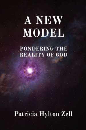 A New Model: Pondering the Reality of God de Patricia Hylton Zell