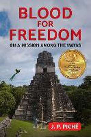 Blood for Freedom: On a Mission among the Mayas de J. P. Piché