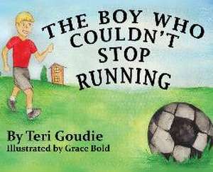 The Boy Who Couldn't Stop Running de Teri Goudie