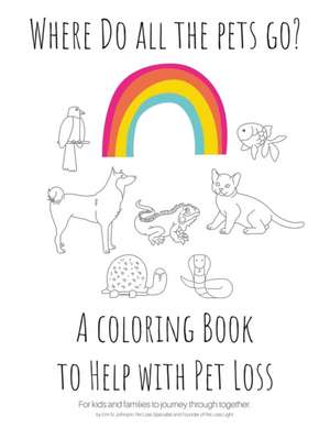 Where Do All The Pets Go? A Coloring Book to Help Kids with Pet Loss. de Erin N Johnson