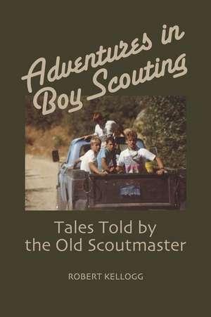 Adventures in Boy Scouting: Tales Told by the Old Scoutmaster de Robert Kellogg