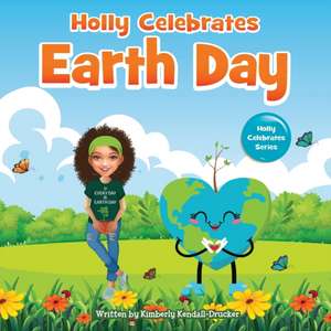 Holly Celebrates Earth Day de Kimberly Kendall-Drucker