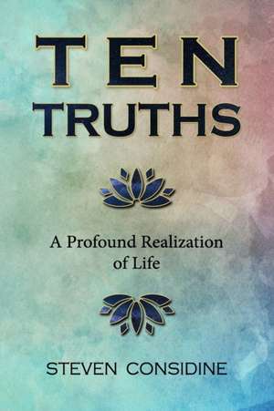 Ten Truths: A Profound Realization of Life de Steven Considine