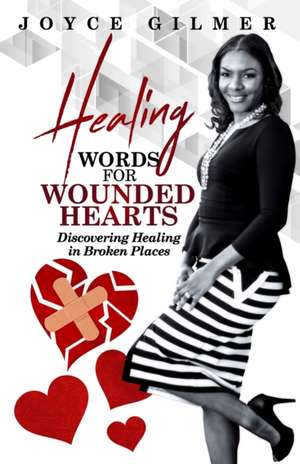 Healing Words for Wounded Hearts: Discovering Healing In Broken Places de Joyce Gilmer