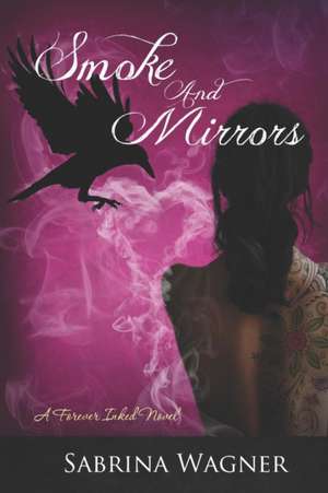 Smoke and Mirrors: A Forever Inked Novel de Sabrina Wagner