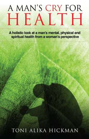 A Man's Cry For Health de Toni Alika Hickman