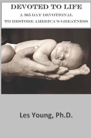 Devoted to Life: A 365 Day Devotional to Restore America's Greatness de Leslie H. Young