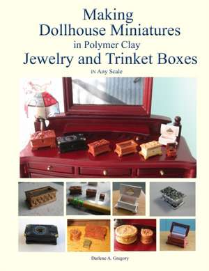 Making Dollhouse Miniatures in Polymer Clay Jewelry and Trinket Boxes de Darlene A. Gregory