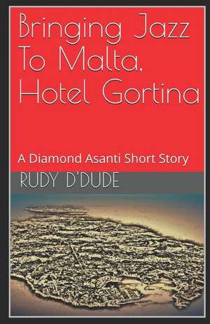 Bringing Jazz To Malta, Hotel Gortina: A Diamond Asanti Short Story de Rudy D'Dude