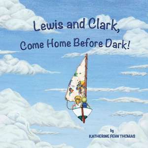 Lewis and Clark, Come Home Before Dark! de Katherine Fenn Thomas