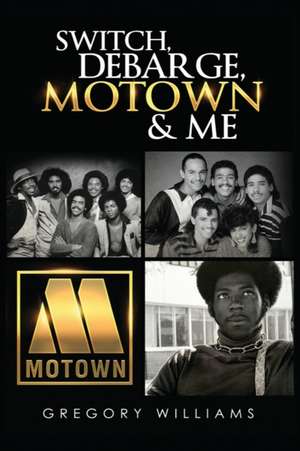 Switch, Debarge, Motown and Me! de Gregory Williams