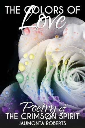 The Colors of Love: Poetry of The Crimson Spirit de Jaumonta Roberts