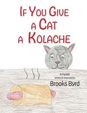 If You Give a Cat a Kolache de Brooks Warren Byrd