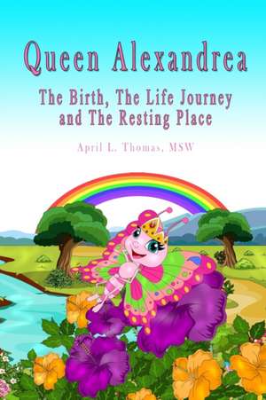 Queen Alexandrea: The Birth, The Life Journey and The Resting Place de April L. Thomas