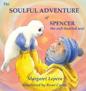 The Soulful Adventure of Spencer, the Soft-hearted Seal de Margaret Lepera