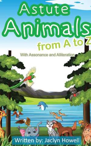 Astute Animals from A to Z with Assonance and Alliteration de Jaclyn Howell